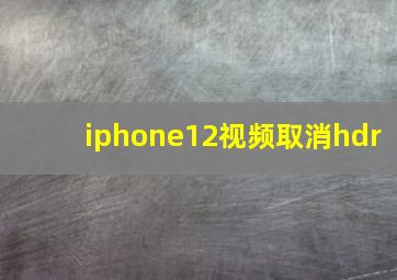 iphone12视频取消hdr