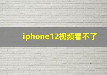 iphone12视频看不了