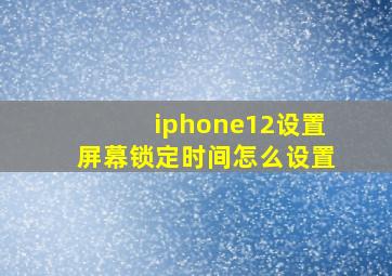 iphone12设置屏幕锁定时间怎么设置