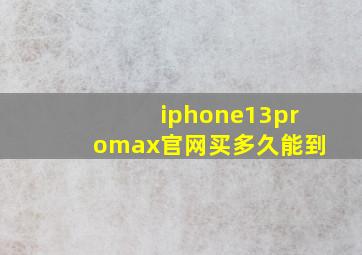 iphone13promax官网买多久能到