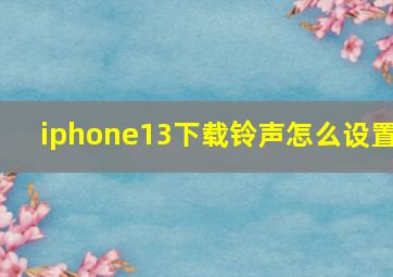 iphone13下载铃声怎么设置