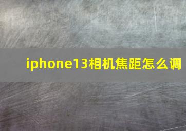 iphone13相机焦距怎么调