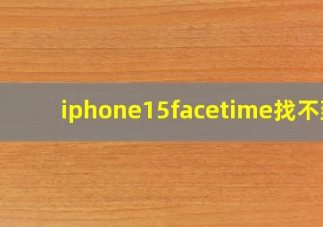 iphone15facetime找不到