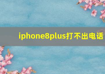 iphone8plus打不出电话