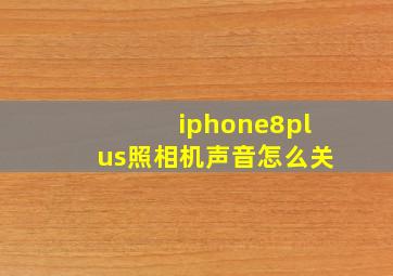 iphone8plus照相机声音怎么关