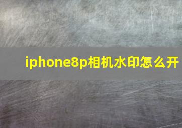 iphone8p相机水印怎么开