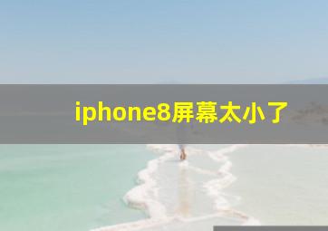 iphone8屏幕太小了