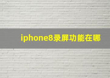 iphone8录屏功能在哪