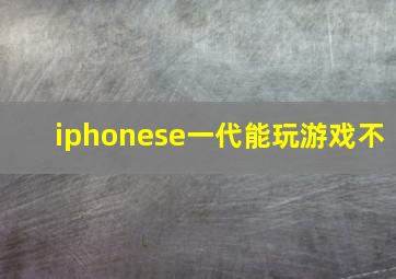 iphonese一代能玩游戏不