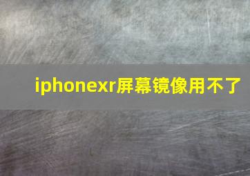 iphonexr屏幕镜像用不了