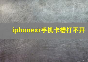 iphonexr手机卡槽打不开