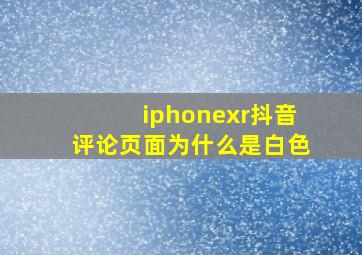 iphonexr抖音评论页面为什么是白色