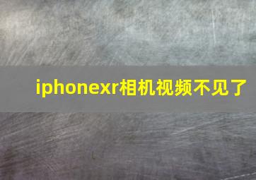 iphonexr相机视频不见了