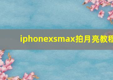 iphonexsmax拍月亮教程