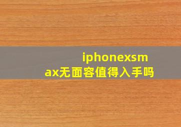 iphonexsmax无面容值得入手吗