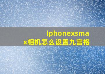 iphonexsmax相机怎么设置九宫格