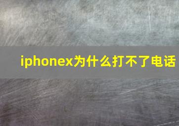 iphonex为什么打不了电话