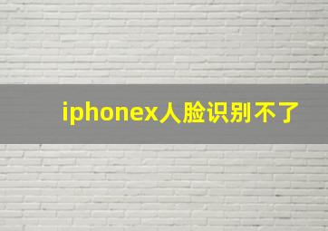 iphonex人脸识别不了