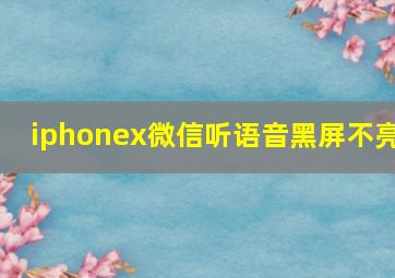 iphonex微信听语音黑屏不亮