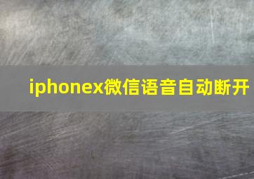 iphonex微信语音自动断开