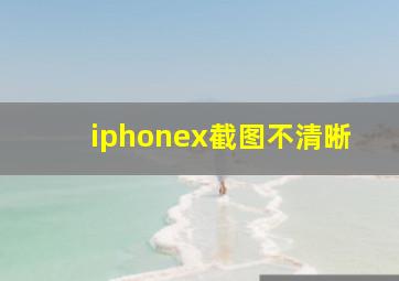 iphonex截图不清晰