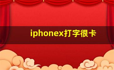 iphonex打字很卡