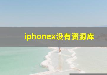 iphonex没有资源库