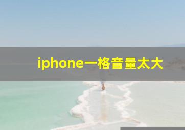 iphone一格音量太大