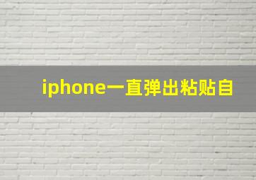 iphone一直弹出粘贴自