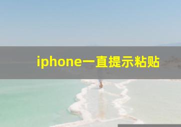 iphone一直提示粘贴