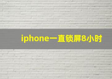 iphone一直锁屏8小时