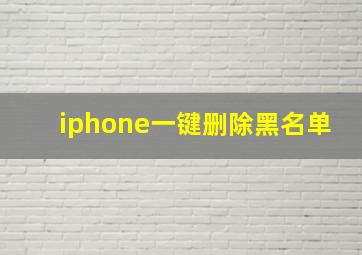 iphone一键删除黑名单