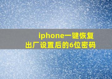 iphone一键恢复出厂设置后的6位密码