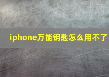 iphone万能钥匙怎么用不了