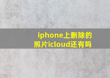 iphone上删除的照片icloud还有吗