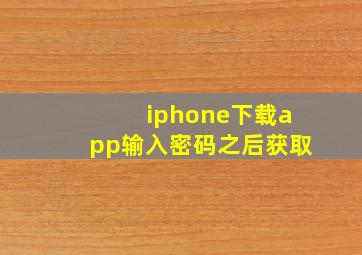 iphone下载app输入密码之后获取