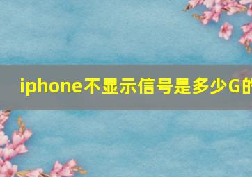 iphone不显示信号是多少G的