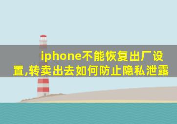 iphone不能恢复出厂设置,转卖出去如何防止隐私泄露