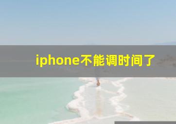 iphone不能调时间了