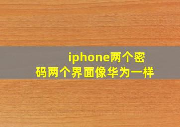 iphone两个密码两个界面像华为一样