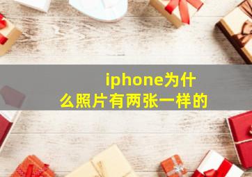 iphone为什么照片有两张一样的