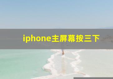 iphone主屏幕按三下