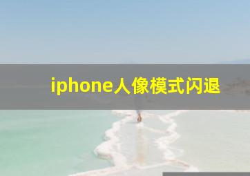 iphone人像模式闪退