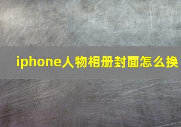 iphone人物相册封面怎么换