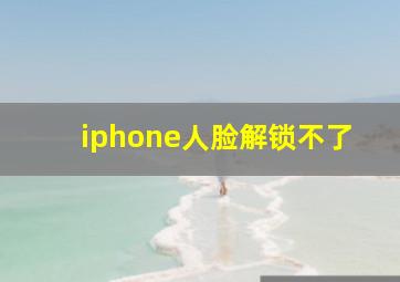 iphone人脸解锁不了