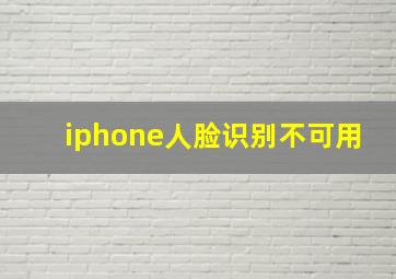 iphone人脸识别不可用