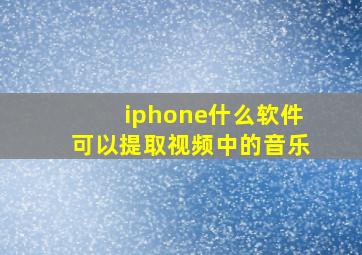 iphone什么软件可以提取视频中的音乐