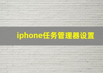 iphone任务管理器设置