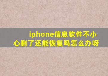 iphone信息软件不小心删了还能恢复吗怎么办呀