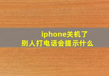 iphone关机了别人打电话会提示什么